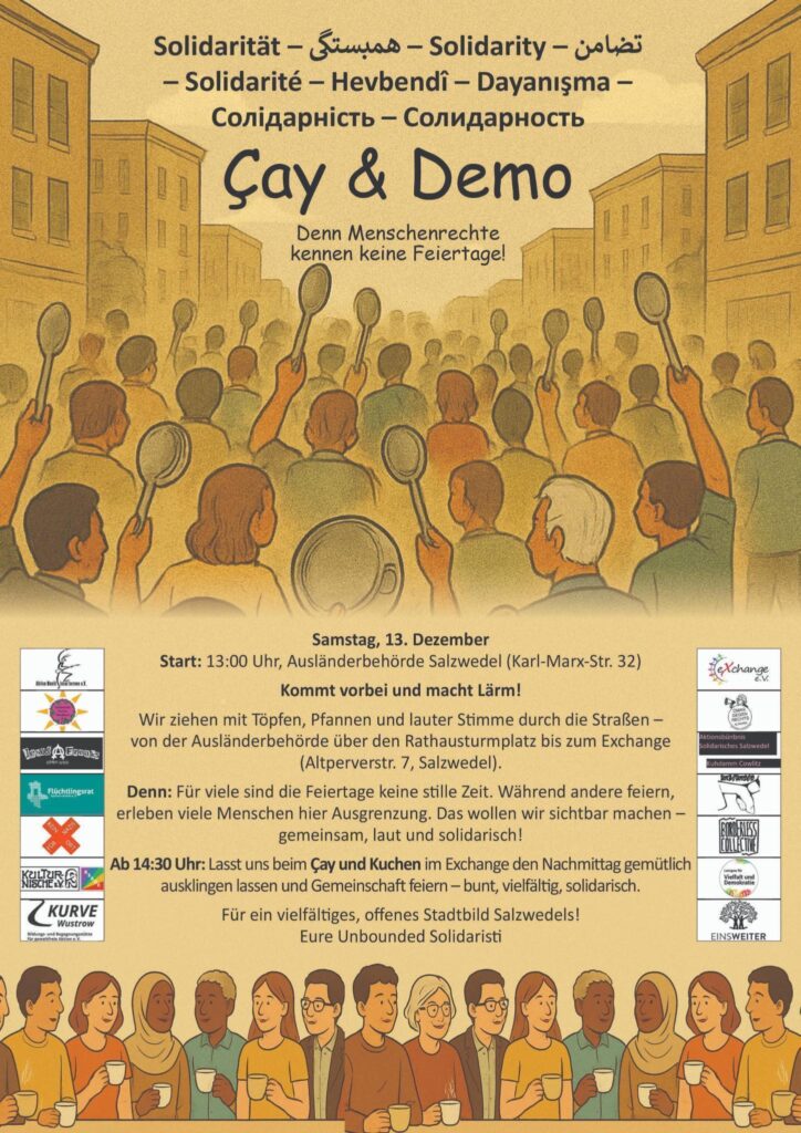 Im oberen Bereich sind viele Menschenreihen von hinten mit Kochlöffeln und Töpfen zu sehen. Zentral im Bild steht der Text. Unten ist eine Reihe von gezeichneten Menschen, die gemeinsam ein Heißgetränk zu sich nehmen.
Es befinden sich 16 Logos auf dem Bild. Von Unbounded Solidaristi, Kurve Wustrow, Solidarische Provinz Wendland, EinsWeiter e.V., Flüchtlingsrat Sachsen-Anhalt, Lemgow für Vielfalt und Toleranz, Kulturnische e.V., die Szene, Aktions Musik – local Heroes e.V. Borderless Collectiv, Jesus Freaks Altmark/Wendland, Bündnis gegen Rechts Wendmark, Kuhdamm Cowlitz, Aktionsbündnis Solidarisches Salzwedel, Exchange eV., Omas gegen Rechts Altmark.