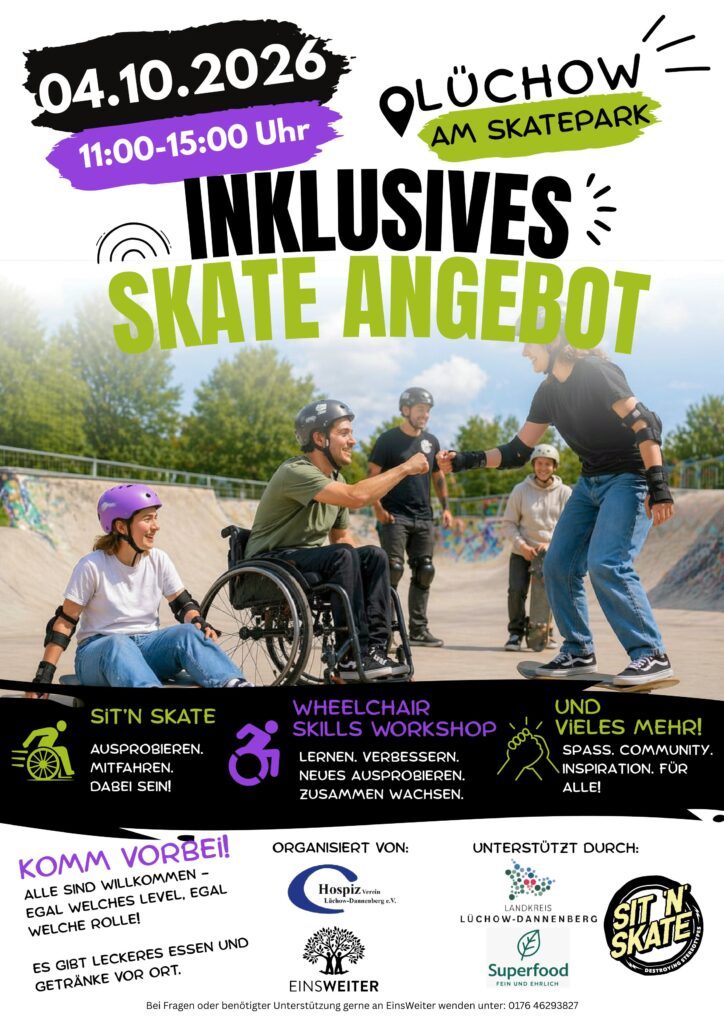 Das Bild ist ein buntes Plakat für eine inklusive Skate-Veranstaltung namens "Inklusives Skate Angebot", die am 4. Oktober 2026 von 11:00 bis 15:00 Uhr am Skatepark in Lüchow stattfindet.
Im oberen Bereich des Plakats steht der Titel in großen, auffälligen Buchstaben: "INKLUSIVES SKATE ANGEBOT". Darunter sind die Daten und der Ort hervorgehoben.
Im Hintergrund sieht man eine Gruppe von Menschen in einem Skatepark:
Eine Person im Rollstuhl trägt ein grünes T-Shirt und einen schwarzen Helm. Davor sitzt eine Person mit weißem T-Shirt, Jeans und lila Helm auf einem Skateboard. Eine weitere Person steht auf einem Skateboard und trägt ein schwarzes T-Shirt, eine blaue Jeans und einen Helm. Im Hintergrund sind noch weitere Personen zu sehen, die ebenfalls Skateboards benutzen oder zuschauen.
Im unteren Bereich des Plakats werden drei Aktivitäten beschrieben:
"Sit’n Skate": Ausprobieren, Mitfahren, Dabei sein!
"Wheelchair Skills Workshop": Lernen, Verbessern, Neues Ausprobieren, Zusammen Wachsen.
"Und Vieles Mehr!": Spaß, Community, Inspiration für alle!
Es gibt auch Informationen zu den Organisatoren und Unterstützer*innen:
EinsWeiter e.V.
Hospizverein Lüchow-Dannenberg e.V.
Landkreis Lüchow-Dannenberg
Superfood
Sit’n Skate
Am unteren Rand steht eine Einladung: "Komm vorbei! Alle sind willkommen – egal welches Level, egal welche Rolle! Es gibt leckeres Essen und Getränke vor Ort."
Das Plakat ist farbenfroh gestaltet mit grünen, lila und schwarzen Akzenten.